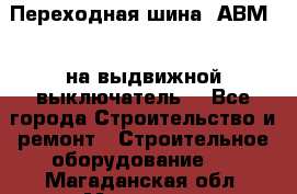 Переходная шина  АВМ20, на выдвижной выключатель. - Все города Строительство и ремонт » Строительное оборудование   . Магаданская обл.,Магадан г.